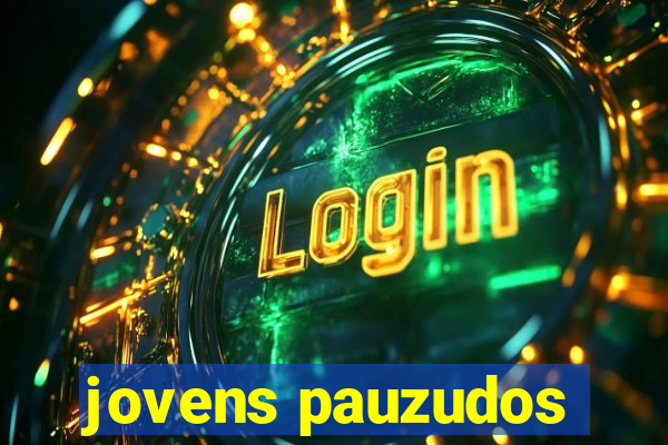 jovens pauzudos